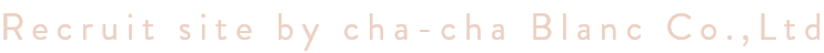 Recruit site by cha-cha Blanc Co.,Ltd